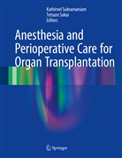 Sakai, Sakai, Tetsuro Sakai, Kathirve Subramaniam, Kathirvel Subramaniam - Anesthesia and Perioperative Care for Organ Transplantation