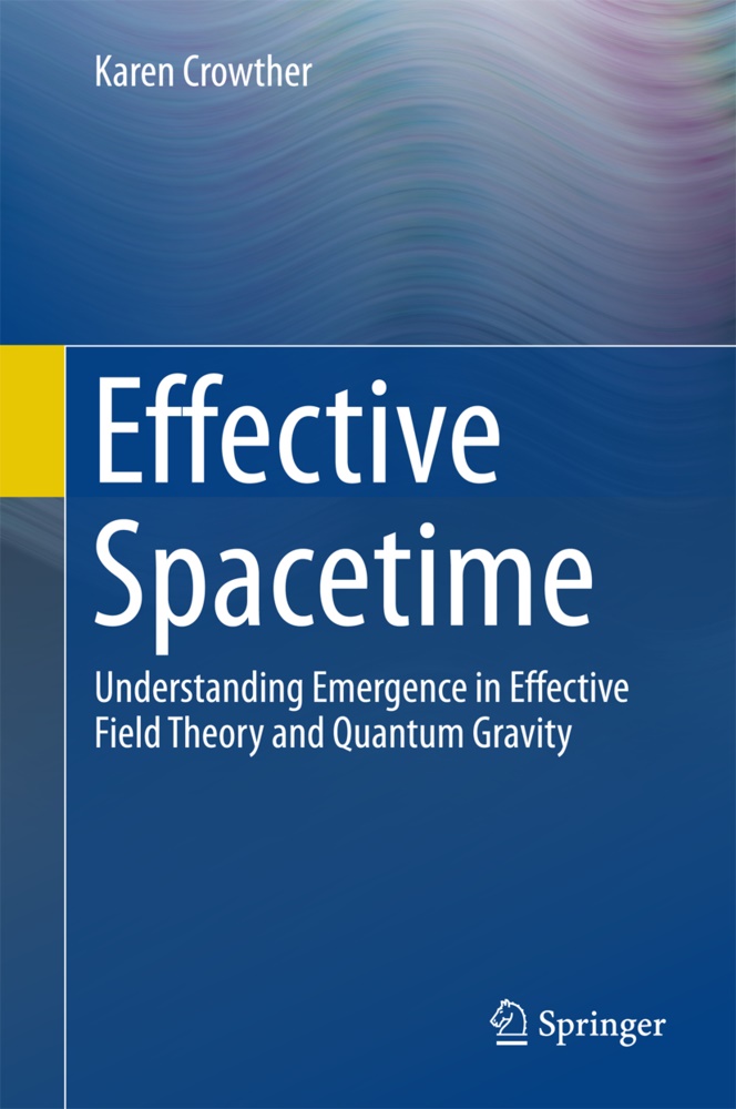 Karen Crowther, Karen J. Crowther - Effective Spacetime - Understanding Emergence in Effective Field Theory and Quantum Gravity