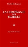 Michel De Jaeghere, DE JAEGHERE MICHEL, Michel de Jaeghere, Michel de (1957-....) Jaeghere, JAEGHERE MICHEL DE, Michel de Jeaghere... - La compagnie des ombres : à quoi sert l'histoire ?