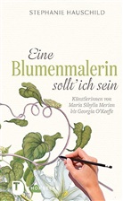 Stephanie Hauschild - Eine Blumenmalerin sollt' ich sein!