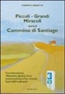 Fiorenzo Zerbetto - Piccoli. Grandi miracoli del-nel cammino di Santiago. Considerazioni, riflessioni, spunti, versi testimonianza di un vissuto fuori dall'ordinario
