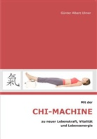 Günter A Ulmer, Günter A. Ulmer - Mit der Chi-Machine zu neuer Lebenskraft, Vitalität und Lebensenergie