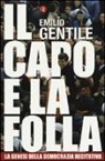 Emilio Gentile - Il capo e la folla. La genesi della democrazia recitativa