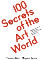 Thomas Girst, Magnus Resch, Girst, Thoma Girst, Thomas Girst, Resch... - 100 Secrets of the Art World.