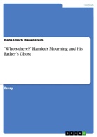Hans Ulrich Hauenstein - "Who's there?" Hamlet's Mourning and His Father's Ghost