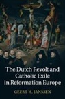 Geert Janssen, Geert H. Janssen, Geert H. (Universiteit Van Amsterdam) Janssen, Janssen Geert H. - Dutch Revolt and Catholic Exile in Reformation Europe