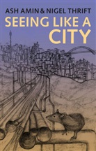 a Amin, As Amin, Ash Amin, Ash (University of Durham Amin, Ash Thrift Amin, Amin Ash... - Seeing Like a City
