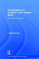 J Michael Cole, J. Michael Cole, Cole J. Michael - Convergence Or Conflict in the Taiwan Strait