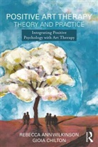 Rebecca Ann Wilkinson, Rebecca Chilton Ann Wilkinson, Gioia Chilton, Gioia (George Washington University Chilton, Gioia Wilkinson Chilton, Chilton Gioia... - Positive Art Therapy Theory and Practice