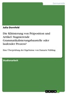 Julia Dornfeld - Die Klitisierung von Präposition und Artikel. Stagnierende Grammatikalisierungsbaustelle oder laufender Prozess?