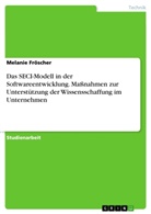 Melanie Fröscher - Das SECI-Modell in der Softwareentwicklung.  Maßnahmen zur Unterstützung der Wissensschaffung im Unternehmen