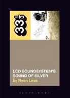 Ryan Leas, Ryan (Independent Scholar Leas, Leas Ryan - LCD Soundsystem's Sound Of Silver