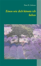Peter R Lehman, Peter R. Lehman - Einen wie dich könnte ich lieben