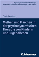 Christiane Lutz, Arn Burchartz, Arne Burchartz, Hans Hopf, Christiane Lutz - Mythen und Märchen in der psychodynamischen Therapie von Kindern und Jugendlichen