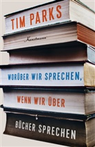 Tim Parks, Ulrike Becker, Ruth Keen - Worüber wir sprechen, wenn wir über Bücher sprechen
