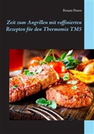 Renate Peters - Zeit zum Angrillen mit raffinierten Rezepten für den Thermomix TM5