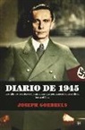 Joseph Goebbels - Diario de 1945 : los últimos escritos del jerarca nazi que permaneció junto a Hitler hasta el final