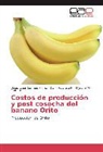 Diego Javie Conrado Palma, Diego Javier Conrado Palma, Ullo, Myriam Ulloa Romero, Dian Valarezo F, Diana Valarezo F... - Costos de producción y post cosecha del banano Orito