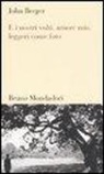 John Berger, M. Nadotti - E i nostri volti, amore mio, leggeri come foto