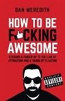 Dan Meredith - How To Be F*cking Awesome