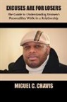 Miguel Chavis - Excuses Are For Losers: The Guide to Understanding Women's Personalities While in a Relationship