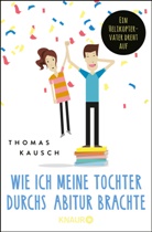 Thomas Kausch - Wie ich meine Tochter durchs Abitur brachte