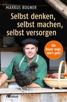 Markus Bogner - Selbst denken, selbst machen, selbst versorgen