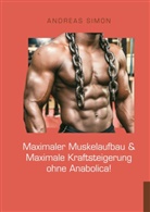 Andreas Simon - Maximaler Muskelaufbau & Maximale Kraftsteigerung ohne Anabolica!