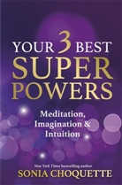 Sonia Choquette, Sonia Choquette Choquette, Sonia Choquette Ph.D. - Your 3 Best Super Powers