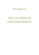 Kurt Tepperwein, Kurt (Prof. Dr. Phil.) Tepperwein, Internationale Akademie der Wissenschaften Anstalt (IAW) - Ihr Zauberstab Gedankenkraft