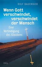 Rolf Bauerdick - Wenn Gott verschwindet, verschwindet der Mensch