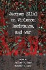 Timothy J. Demy, Jeffrey M. Shaw - Jacques Ellul on Violence, Resistance, and War