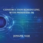 Jongpil Nam - Construction Scheduling with Primavera P6