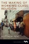 Matthew Pehl - Making of Working-Class Religion
