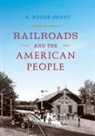 H Roger Grant, H Roger (Clemson University) Grant, H. Roger Grant, Grant H Roger - Railroads and the American People