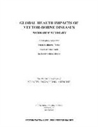 Board On Global Health, Forum on Microbial Threats, Health And Medicine Division, Alison Mack, National Academies Of Sciences Engineeri, National Academies of Sciences Engineering and Medicine - Global Health Impacts of Vector-Borne Diseases