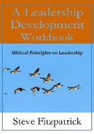 Steve Fitzpatrick - A Leadership Development Workbook -- Biblical Principles in Leadership