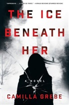 Elizabeth Clark Wessel, Camilla Grebe, Camilla/ Wessel Grebe, Elizabeth Clark Wessel - The Ice Beneath Her