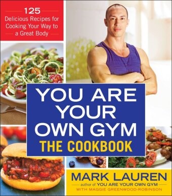 Maggie Greenwood-Robinson, Mark Lauren, Mark/ Greenwood-Robinson Lauren - The You Are Your Own Gym - The Cookbook: 125 Delicious Recipes for Cooking Your Way to a Great