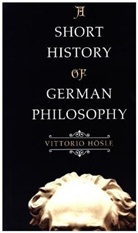 Vittorio/ Rendall H÷sle, Vittorio Heosle, Vittorio Hosle, Vittorio Hösle - A Short History of German Philosophy