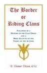 B Homer Dixon, B. Homer Dixon - The Border or Riding Clans Followed by a History of the Clan Dixon and a Brief Account of the Family of the Author