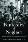 Pamela Robertson Wojcik - Fantasies of Neglect