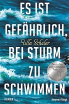 Ulla Scheler - Es ist gefährlich, bei Sturm zu schwimmen