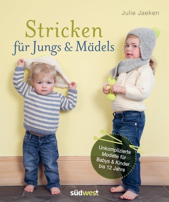 Julie Jaeken - Stricken für Jungs & Mädels - Unkomplizierte Modelle für Babys & Kinder bis 12 Jahre