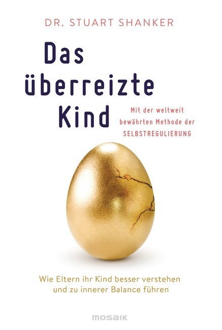 Teresa Barker, Stuart Shanker, Stuart (Dr. Shanker, Stuart (Dr.) Shanker - Das überreizte Kind Wie Eltern ihr Kind besser verstehen und zu innerer Balance führen. Mit der weltweit bewährten Methode der Selbstregulierung