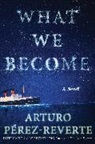 Arturo Perez Reverte, Arturo Perez-Reverte, Arturo Pérez-Reverte - What We Become