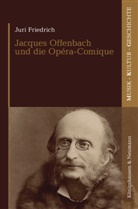 Juri Friedrich - Jacques Offenbach und die Opéra-Comique