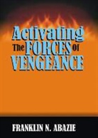 Franklin N Abazie - ACTIVATING THE FORCES OF VENGEANCE