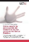 Alejandra Stefany Vásquez Sepúlveda - Cómo medir la percepción de violencia en los centros de Salud Pública