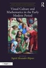 Ingrid Alexander-Skipnes, Ingrid (Albert-Ludwigs-Universi Alexander-Skipnes, Ingrid Alexander-Skipnes, Ingrid (Albert-Ludwigs-Universitat Freiburg Alexander-Skipnes, Alexander-Skipnes Ingrid - Visual Culture and Mathematics in the Early Modern Period